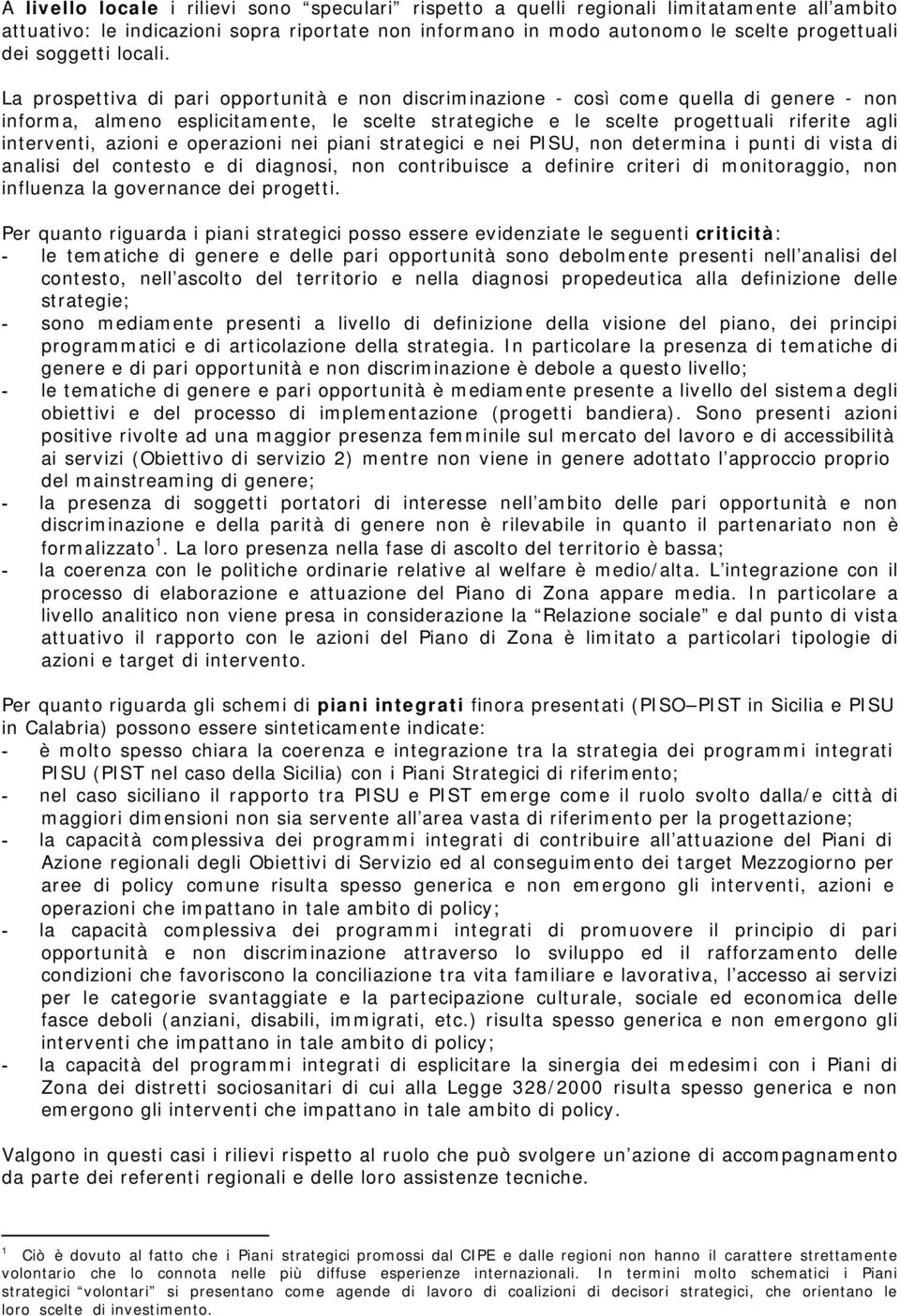 La prospettiva di pari opportunità e non discriminazione - così come quella di genere - non informa, almeno esplicitamente, le scelte strategiche e le scelte progettuali riferite agli interventi,