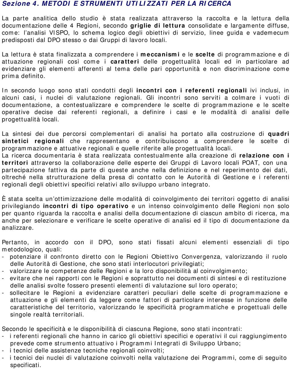 consolidate e largamente diffuse, come: l analisi VISPO, lo schema logico degli obiettivi di servizio, linee guida e vademecum predisposti dal DPO stesso o dai Gruppi di lavoro locali.