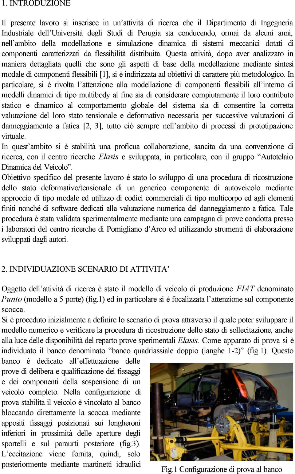 Questa attività, dopo aver analizzato in maniera dettagliata quelli che sono gli aspetti di base della modellazione mediante sintesi modale di componenti flessibili [1], si è indirizzata ad obiettivi