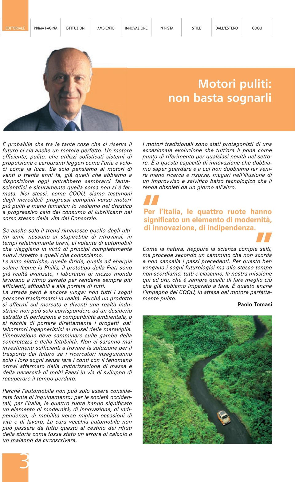 Se solo pensiamo ai motori di venti o trenta anni fa, già quelli che abbiamo a disposizione oggi potrebbero sembrarci fantascientifici e sicuramente quella corsa non si è fermata.