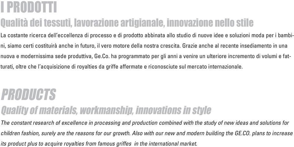 ha programmato per gli anni a venire un ulteriore incremento di volumi e fatturati, oltre che l acquisizione di royalties da griffe affermate e riconosciute sul mercato internazionale.