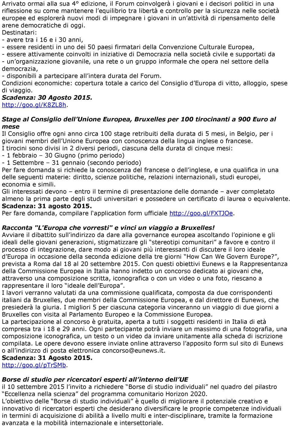 Destinatari: - avere tra i 16 e i 30 anni, - essere residenti in uno dei 50 paesi firmatari della Convenzione Culturale Europea, - essere attivamente coinvolti in iniziative di Democrazia nella