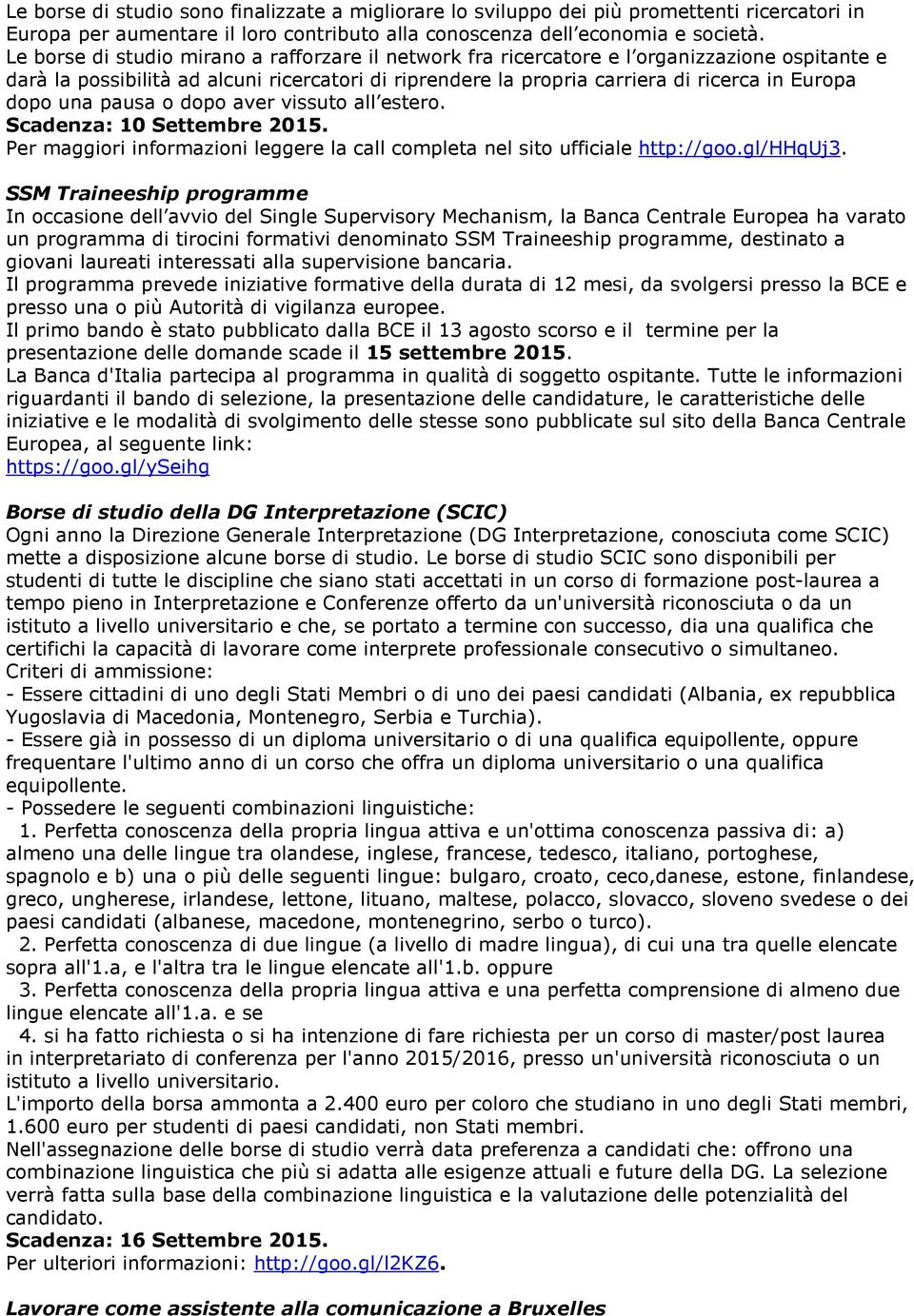 una pausa o dopo aver vissuto all estero. Scadenza: 10 Settembre 2015. Per maggiori informazioni leggere la call completa nel sito ufficiale http://goo.gl/hhquj3.