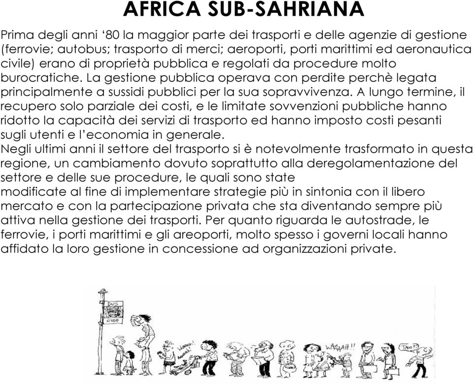 A lungo termine, il recupero solo parziale dei costi, e le limitate sovvenzioni pubbliche hanno ridotto la capacità dei servizi di trasporto ed hanno imposto costi pesanti sugli utenti e l economia