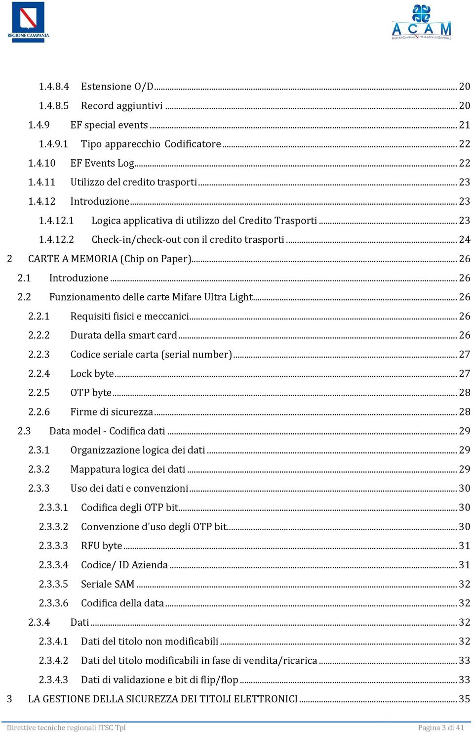 1 Introduzione... 26 2.2 Funzionamento delle carte Mifare Ultra Light... 26 2.2.1 Requisiti fisici e meccanici... 26 2.2.2 Durata della smart card... 26 2.2.3 Codice seriale carta (serial number).