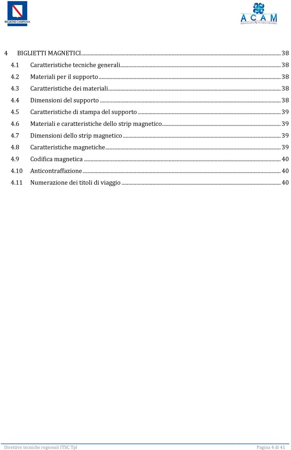 6 Materiali e caratteristiche dello strip magnetico... 39 4.7 Dimensioni dello strip magnetico... 39 4.8 Caratteristiche magnetiche.