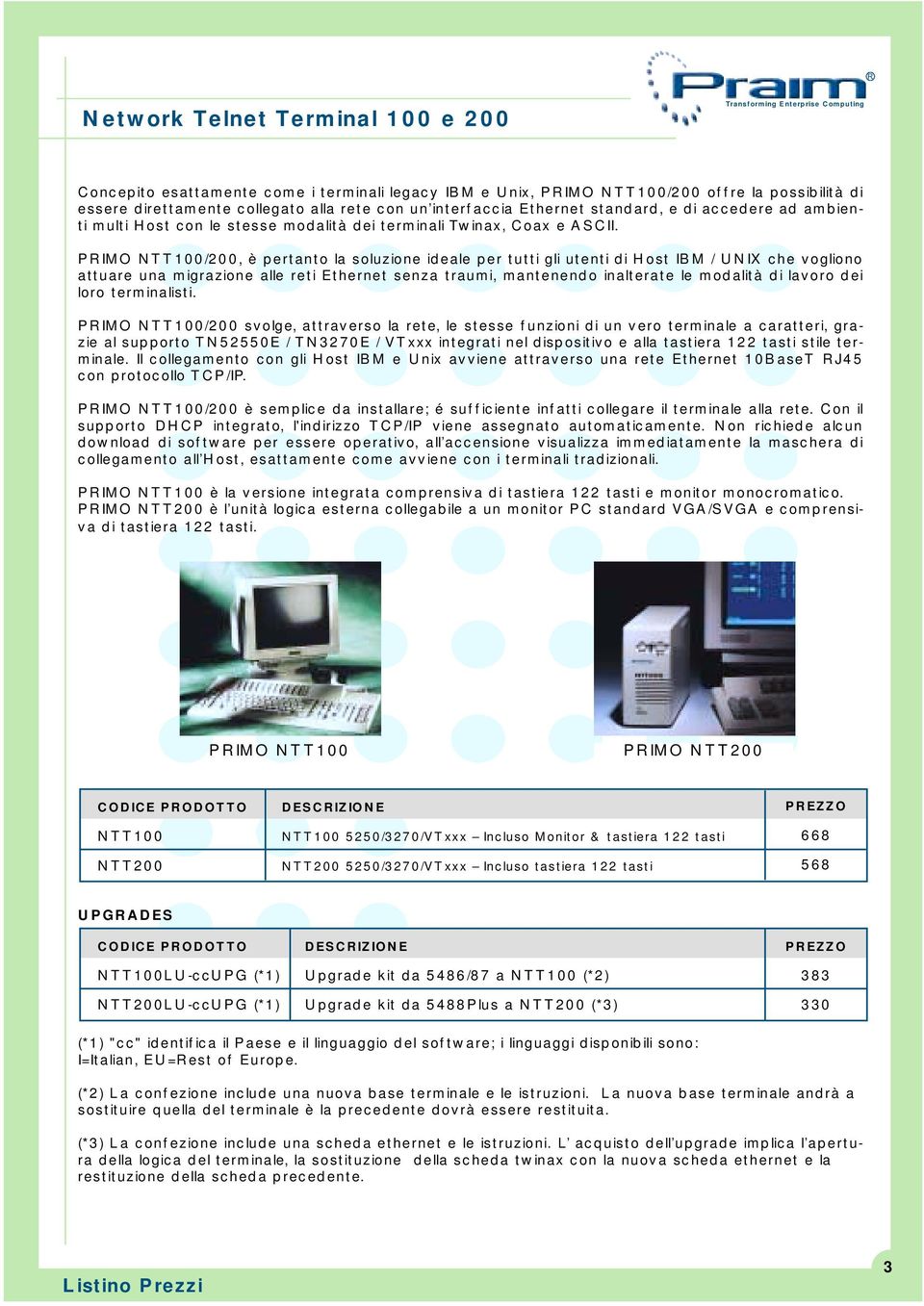 PRIMO NTT100/200, è pertanto la soluzione ideale per tutti gli utenti di Host IBM / UNIX che vogliono attuare una migrazione alle reti Ethernet senza traumi, mantenendo inalterate le modalità di