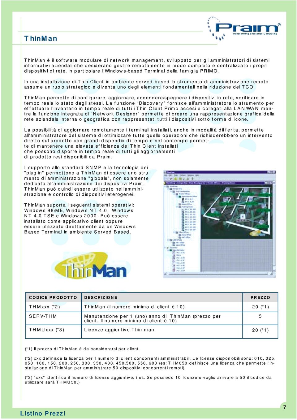 In una installazione di Thin Client in ambiente served based lo strumento di amministrazione remoto assume un ruolo strategico e diventa uno degli elementi fondamentali nella riduzione del TCO.