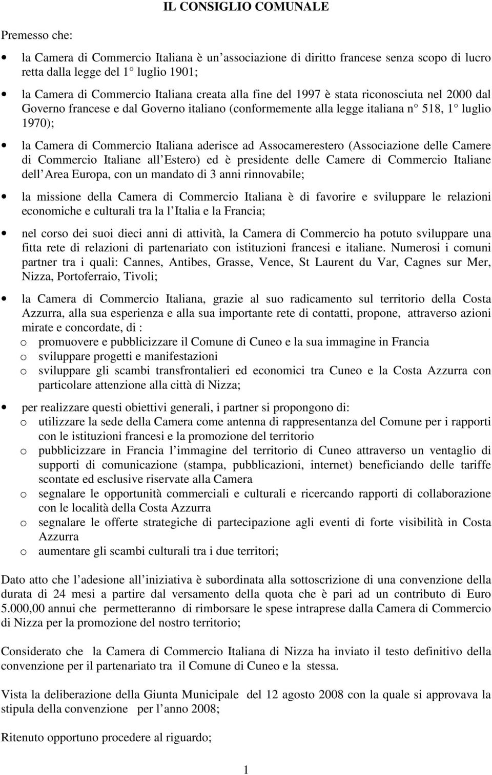 ad Assocamerestero (Associazione delle Camere di Commercio Italiane all Estero) ed è presidente delle Camere di Commercio Italiane dell Area Europa, con un mandato di 3 anni rinnovabile; la missione