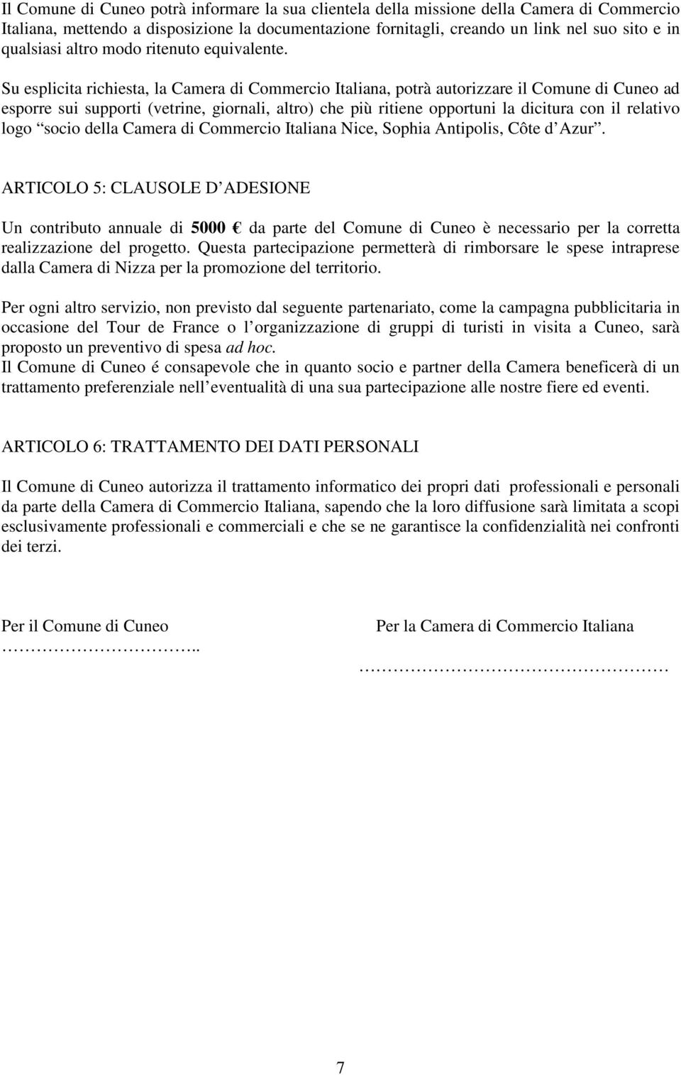 Su esplicita richiesta, la Camera di Commercio Italiana, potrà autorizzare il Comune di Cuneo ad esporre sui supporti (vetrine, giornali, altro) che più ritiene opportuni la dicitura con il relativo