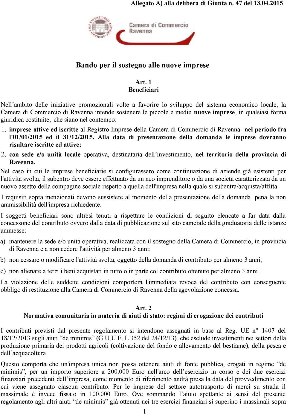 imprese, in qualsiasi forma giuridica costituite, che siano nel contempo: 1.