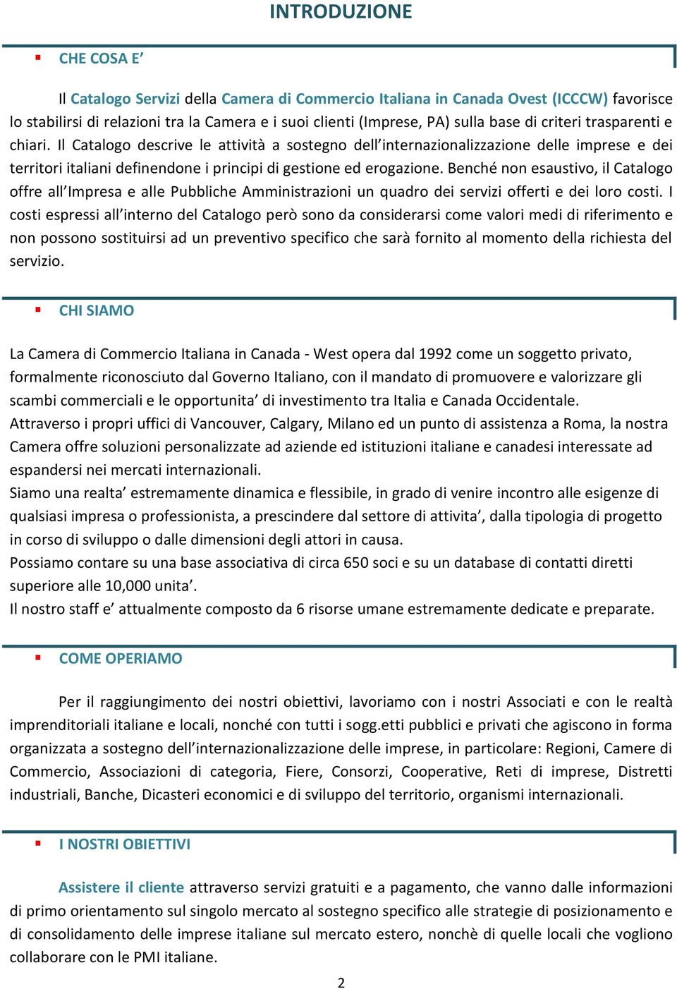 Benché non esaustivo, il Catalogo offre all Impresa e alle Pubbliche Amministrazioni un quadro dei servizi offerti e dei loro costi.