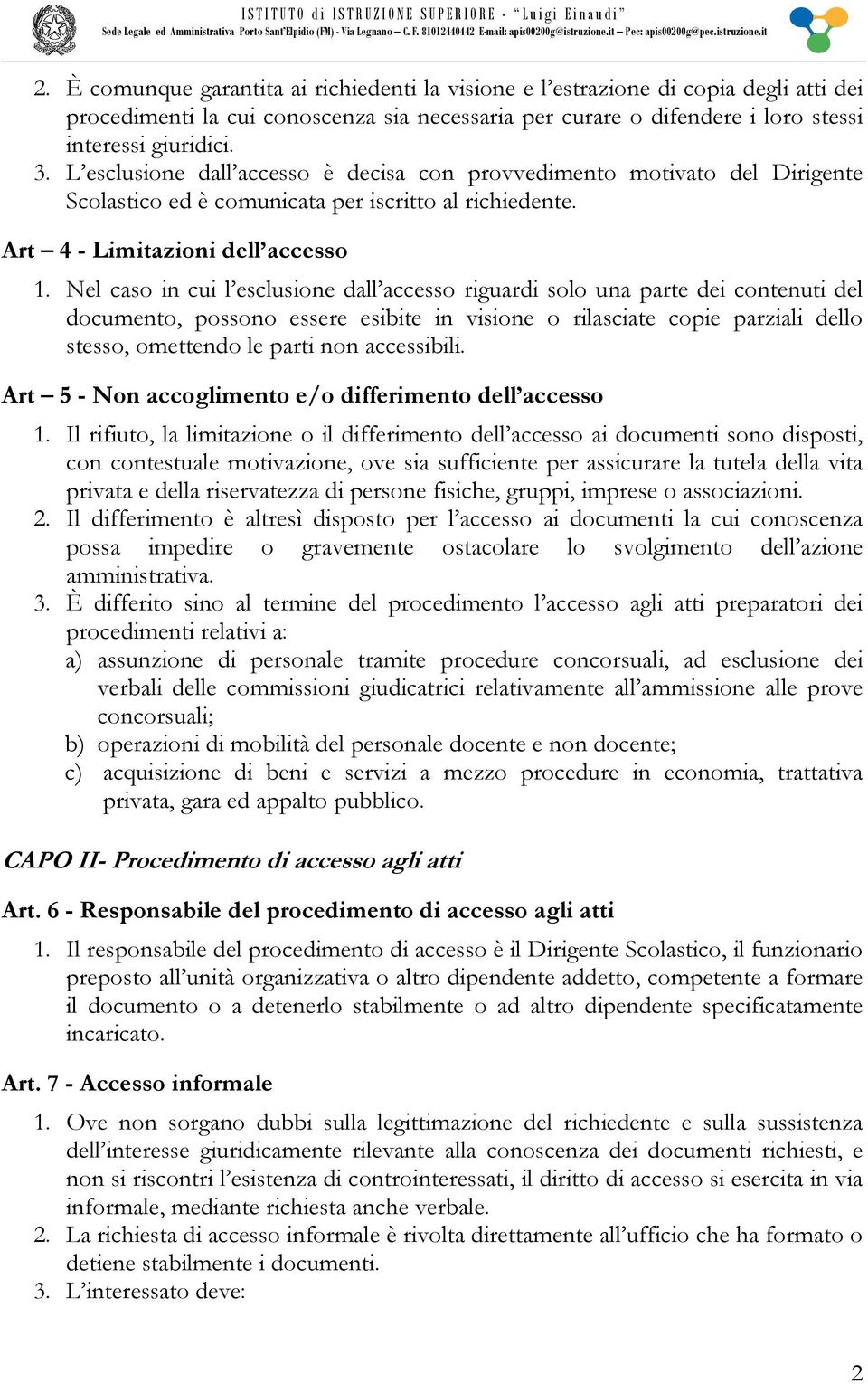 Nel caso in cui l esclusione dall accesso riguardi solo una parte dei contenuti del documento, possono essere esibite in visione o rilasciate copie parziali dello stesso, omettendo le parti non