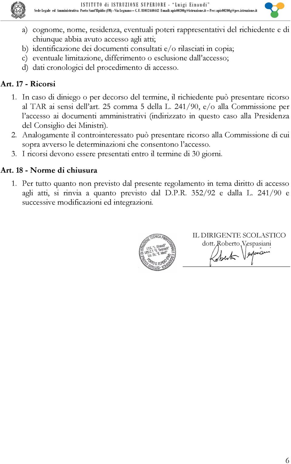 In caso di diniego o per decorso del termine, il richiedente può presentare ricorso al TAR ai sensi dell art. 25 comma 5 della L.