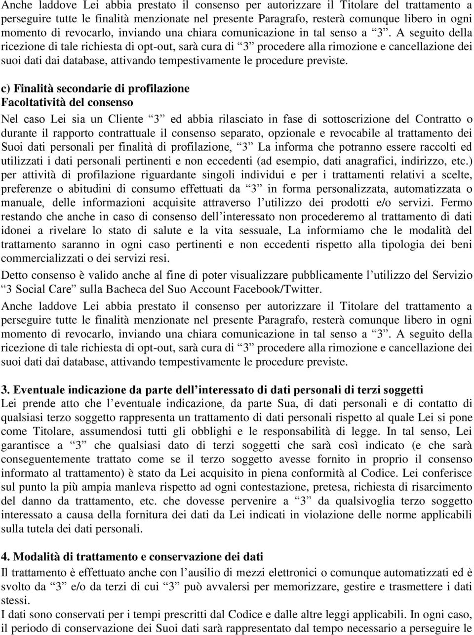 A seguito della ricezione di tale richiesta di opt-out, sarà cura di 3 procedere alla rimozione e cancellazione dei suoi dati dai database, attivando tempestivamente le procedure previste.