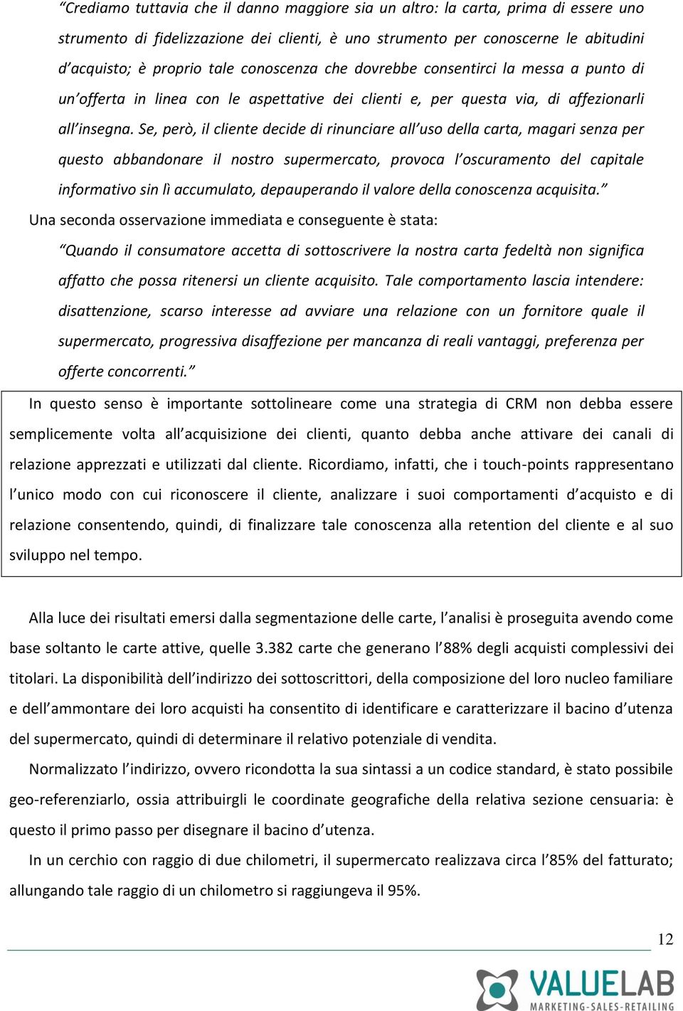 Se, però, il cliente decide di rinunciare all uso della carta, magari senza per questo abbandonare il nostro supermercato, provoca l oscuramento del capitale informativo sin lì accumulato,