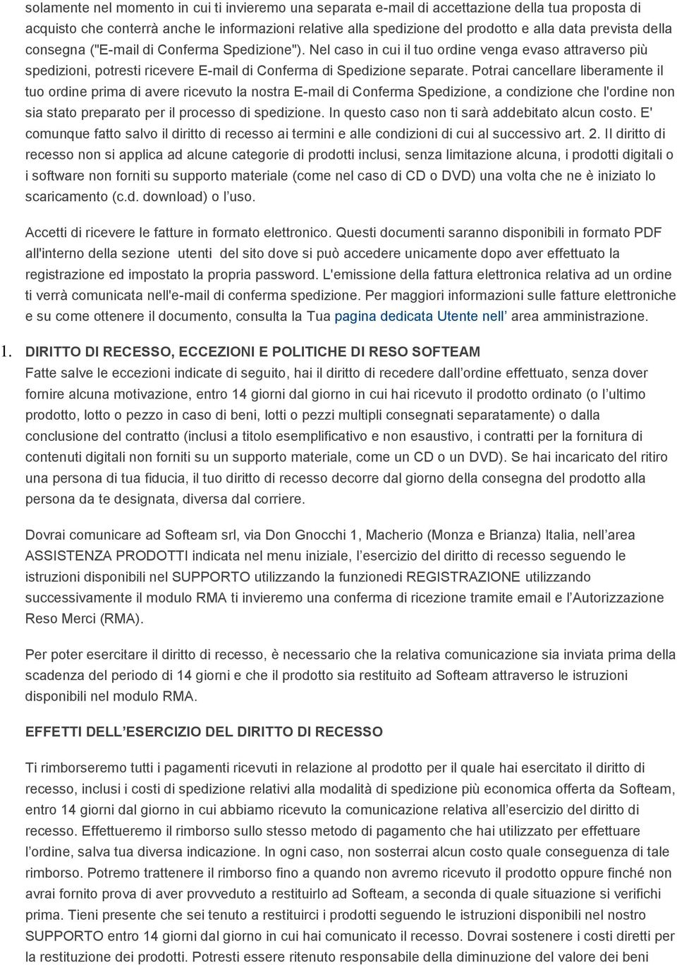 Potrai cancellare liberamente il tuo ordine prima di avere ricevuto la nostra E-mail di Conferma Spedizione, a condizione che l'ordine non sia stato preparato per il processo di spedizione.