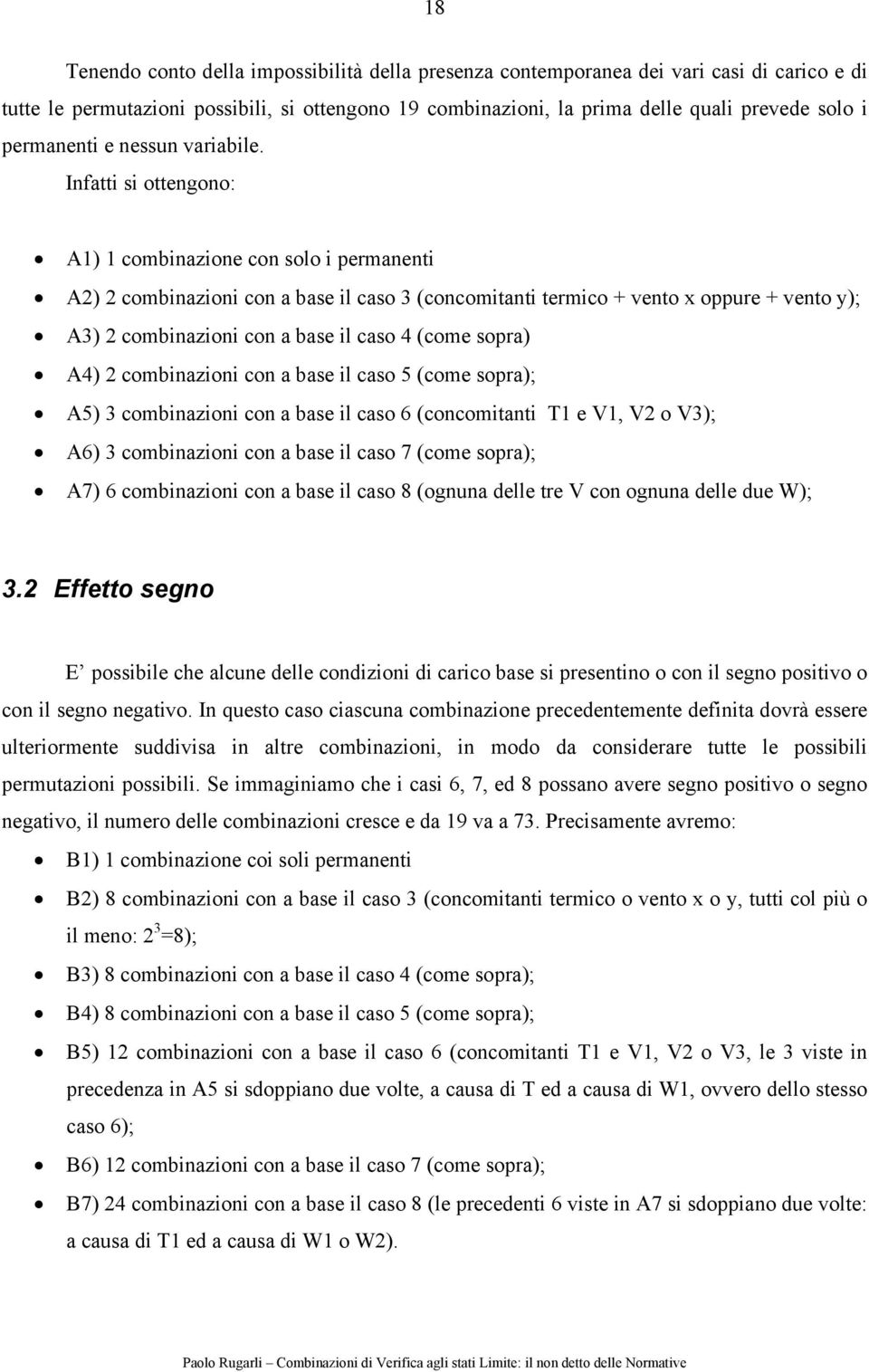 Infatti si ottengono: A1) 1 combinazione con solo i permanenti A2) 2 combinazioni con a base il caso 3 (concomitanti termico + vento x oppure + vento y); A3) 2 combinazioni con a base il caso 4 (come