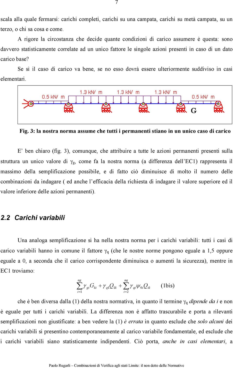 Se sì il caso di carico va bene, se no esso dovrà essere ulteriormente suddiviso in casi elementari. Fig.