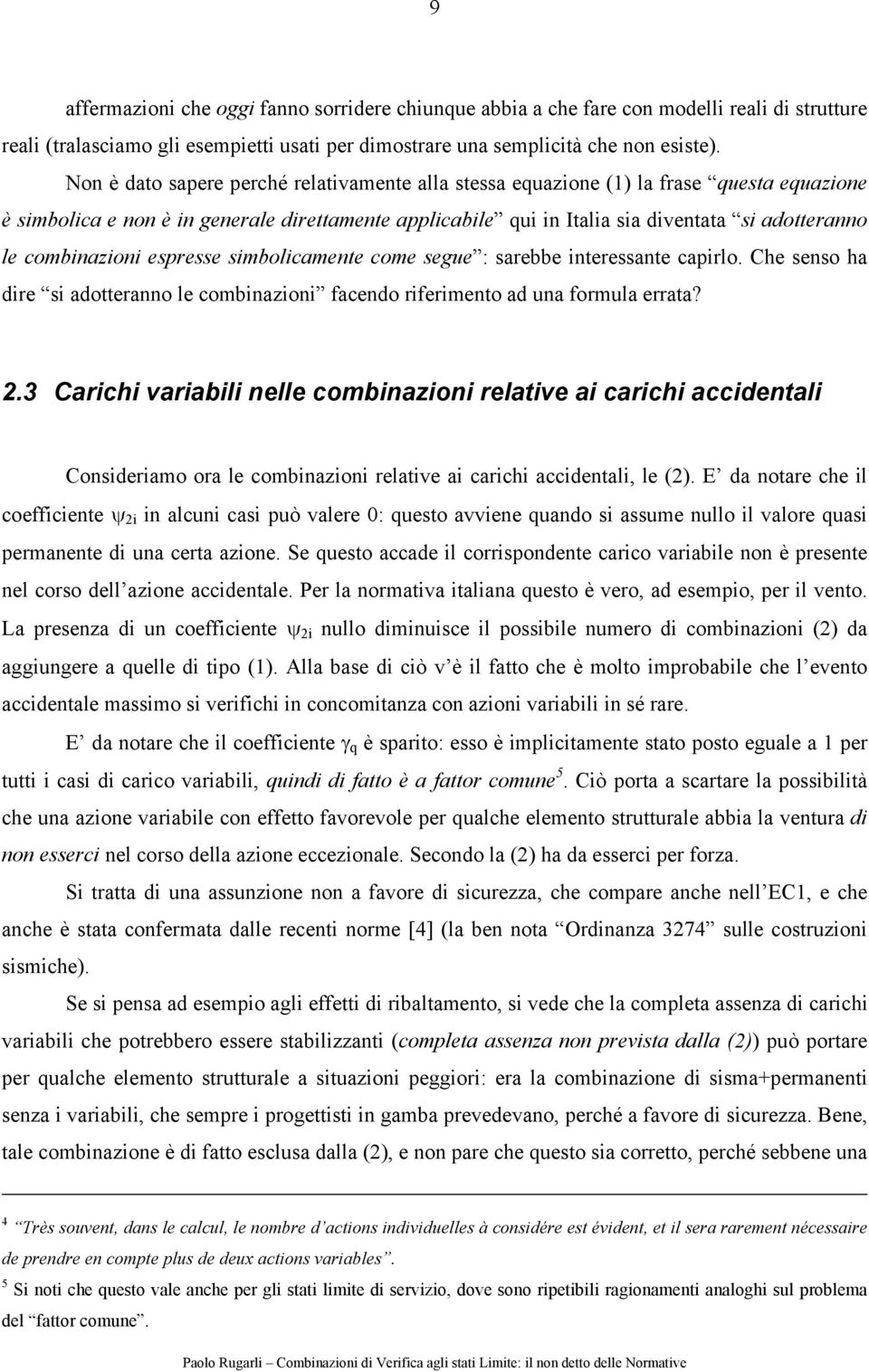 combinazioni espresse simbolicamente come segue : sarebbe interessante capirlo. Che senso ha dire si adotteranno le combinazioni facendo riferimento ad una formula errata? 2.