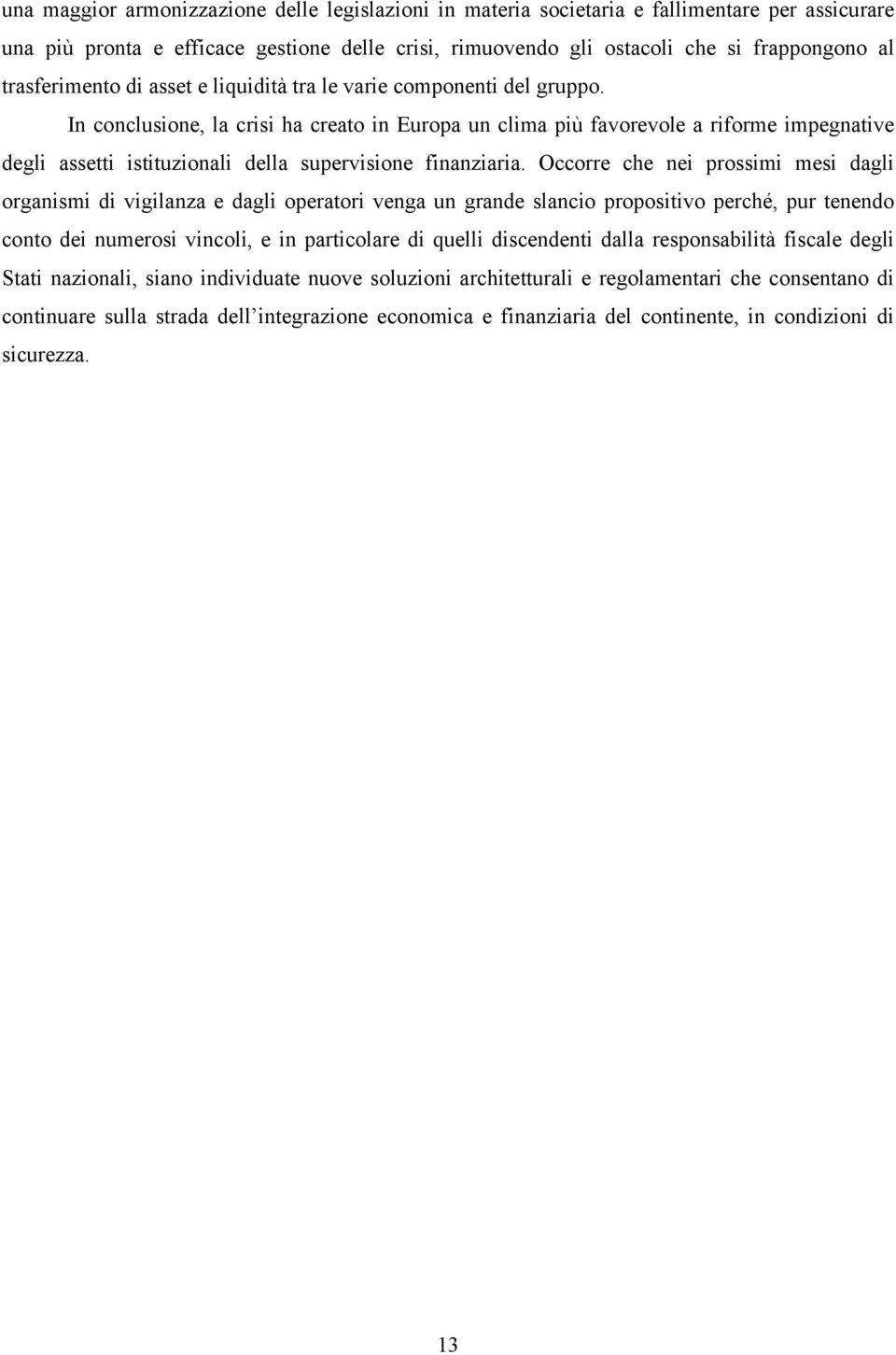 In conclusione, la crisi ha creato in Europa un clima più favorevole a riforme impegnative degli assetti istituzionali della supervisione finanziaria.