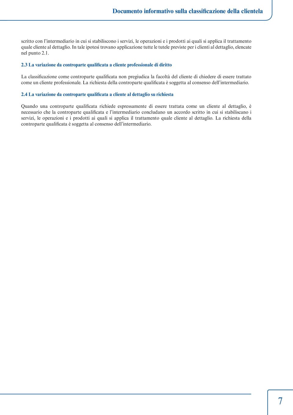 1. 2.3 La variazione da controparte qualificata a cliente professionale di diritto La classificazione come controparte qualificata non pregiudica la facoltà del cliente di chiedere di essere trattato