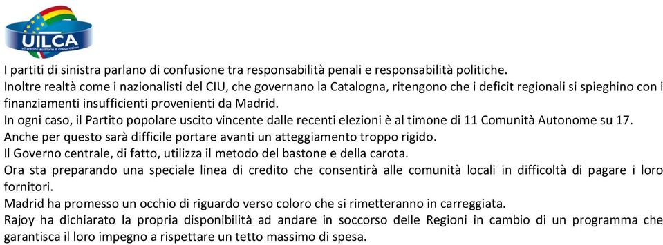 In ogni caso, il Partito popolare uscito vincente dalle recenti elezioni è al timone di 11 Comunità Autonome su 17. Anche per questo sarà difficile portare avanti un atteggiamento troppo rigido.