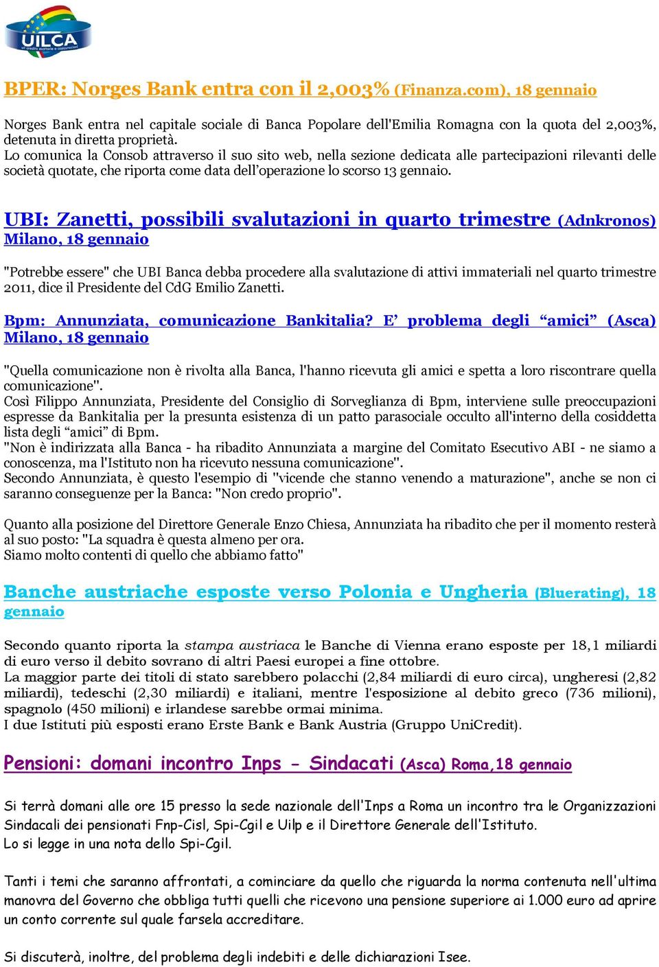 UBI: Zanetti, possibili svalutazioni in quarto trimestre (Adnkronos) Milano, 18 gennaio "Potrebbe essere" che UBI Banca debba procedere alla svalutazione di attivi immateriali nel quarto trimestre
