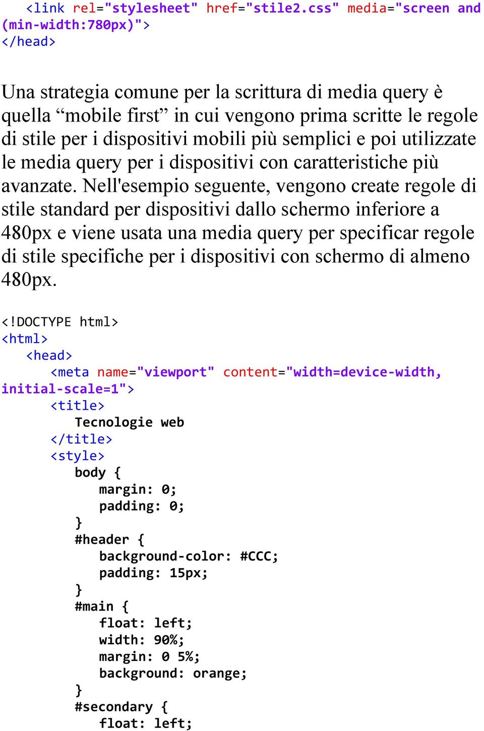 più semplici e poi utilizzate le media query per i dispositivi con caratteristiche più avanzate.