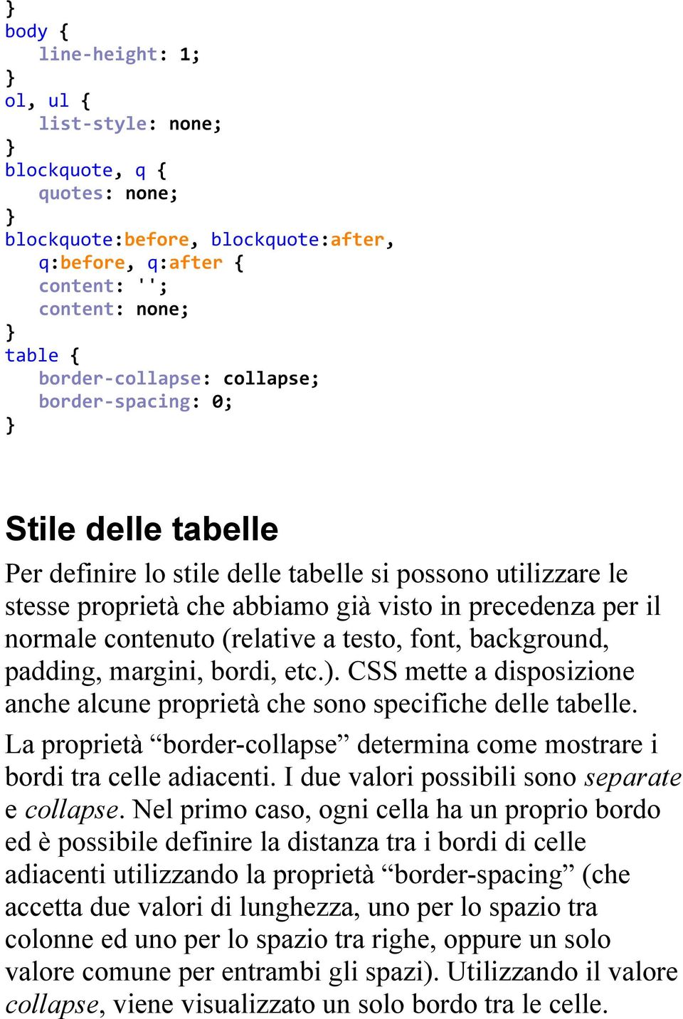 font, background, padding, margini, bordi, etc.). CSS mette a disposizione anche alcune proprietà che sono specifiche delle tabelle.
