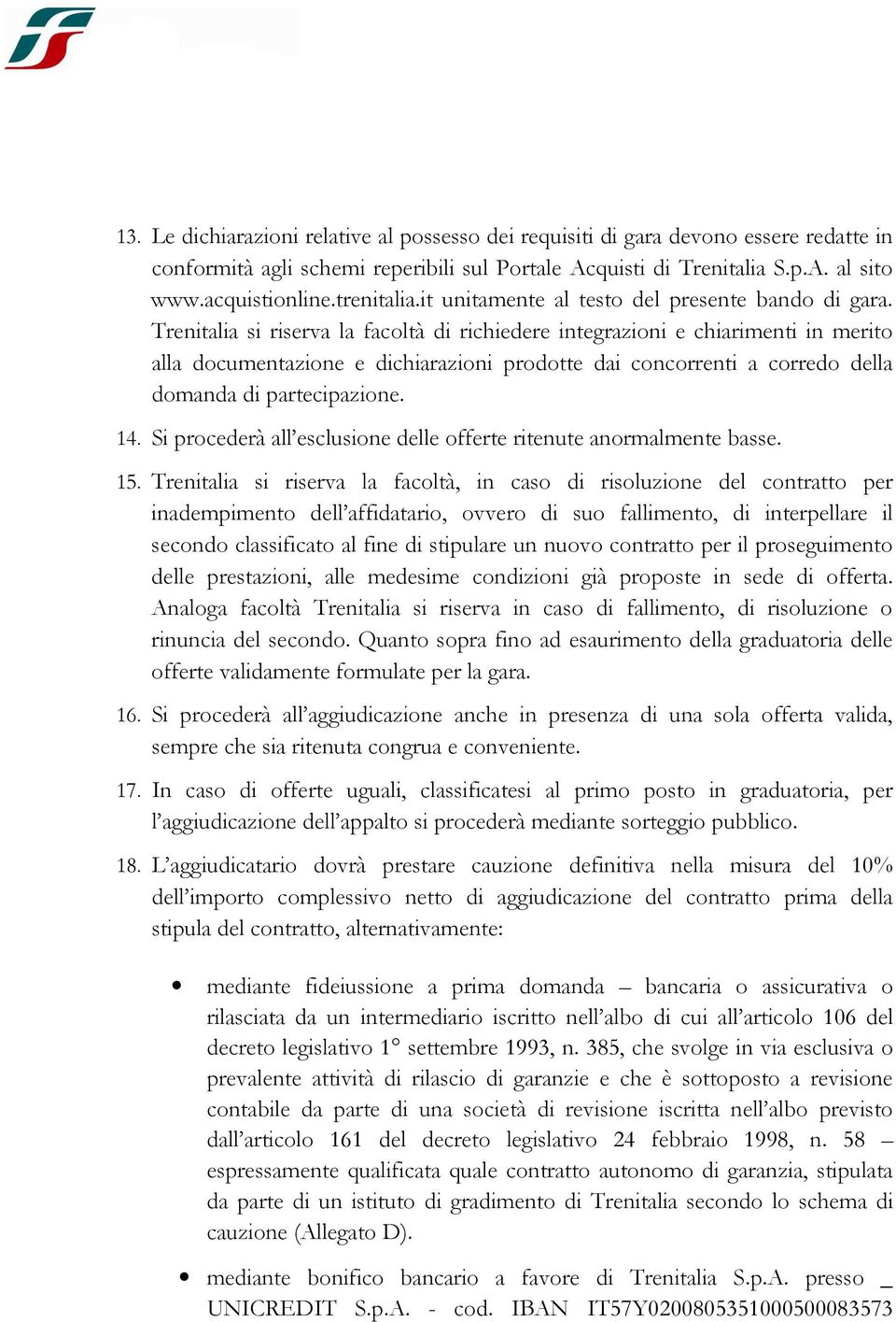 Trenitalia si riserva la facoltà di richiedere integrazioni e chiarimenti in merito alla documentazione e dichiarazioni prodotte dai concorrenti a corredo della domanda di partecipazione. 14.