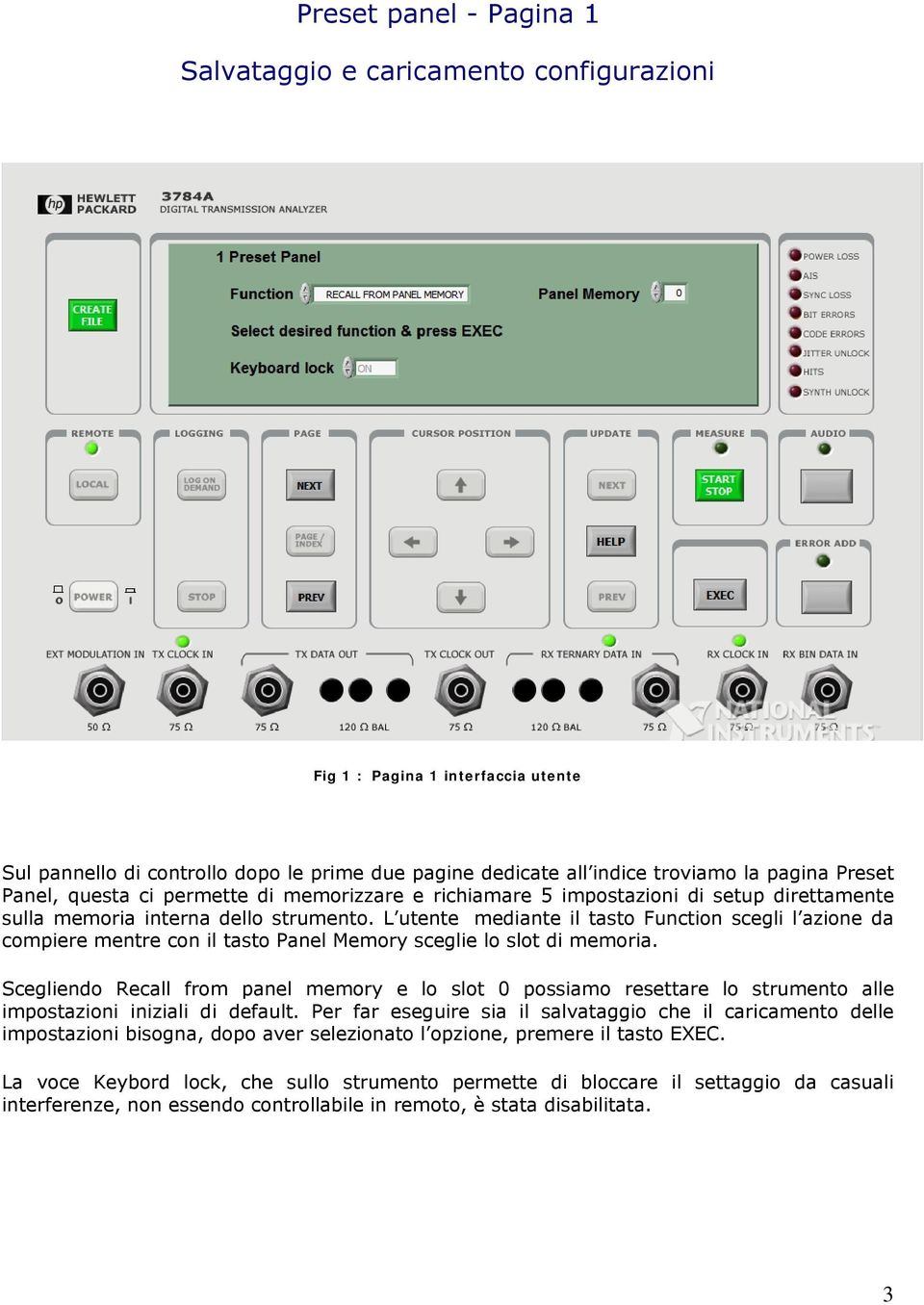 L utente mediante il tasto Function scegli l azione da compiere mentre con il tasto Panel Memory sceglie lo slot di memoria.