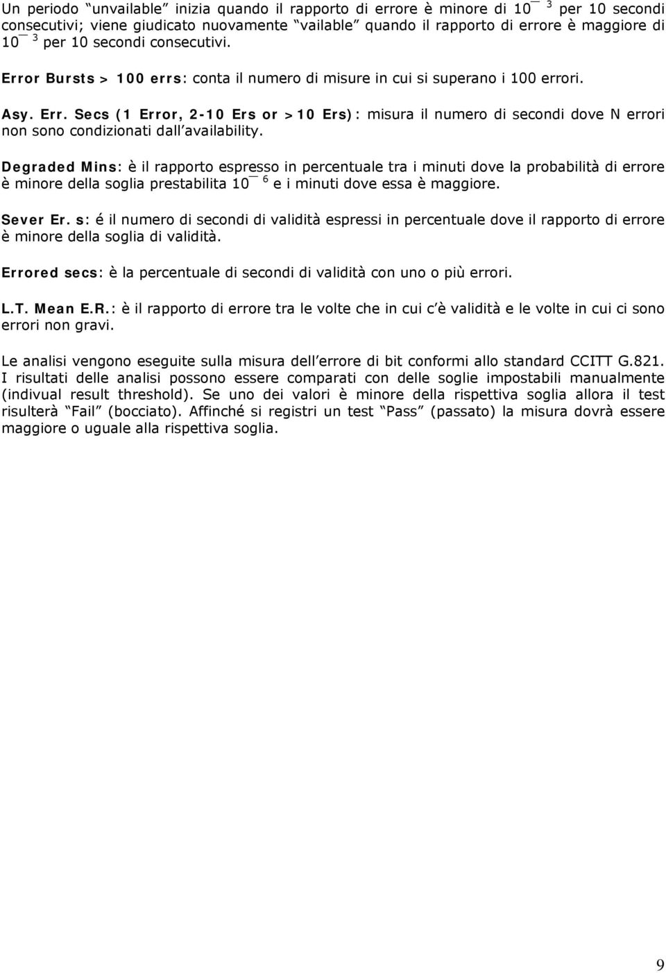 Degraded Mins: è il rapporto espresso in percentuale tra i minuti dove la probabilità di errore è minore della soglia prestabilita 10 6 e i minuti dove essa è maggiore. Sever Er.