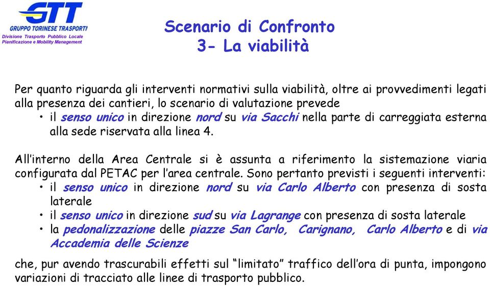 All interno della Area Centrale si è assunta a riferimento la sistemazione viaria configurata dal PETAC per l area centrale.