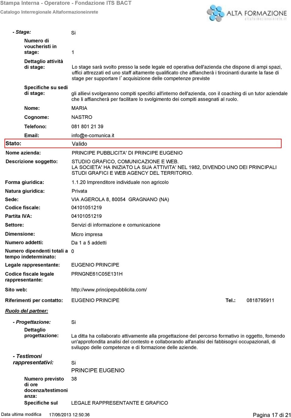 svolgeranno compiti specifici all'interno dell'azienda, con il coaching di un tutor aziendale che li affiancherà per facilitare lo svolgimento dei compiti assegnati al ruolo.