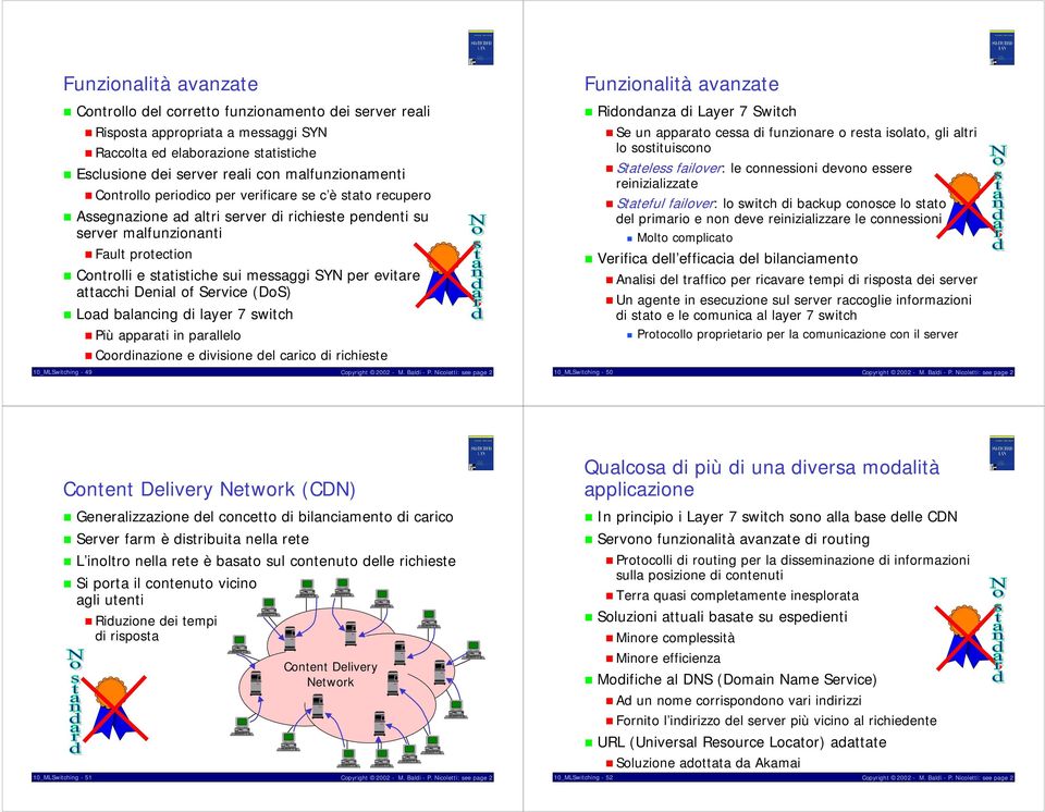 Controlli e statistiche sui messaggi per evitare attacchi Denial of Service (DoS)! Load balancing di layer 7 switch! Più apparati in parallelo!