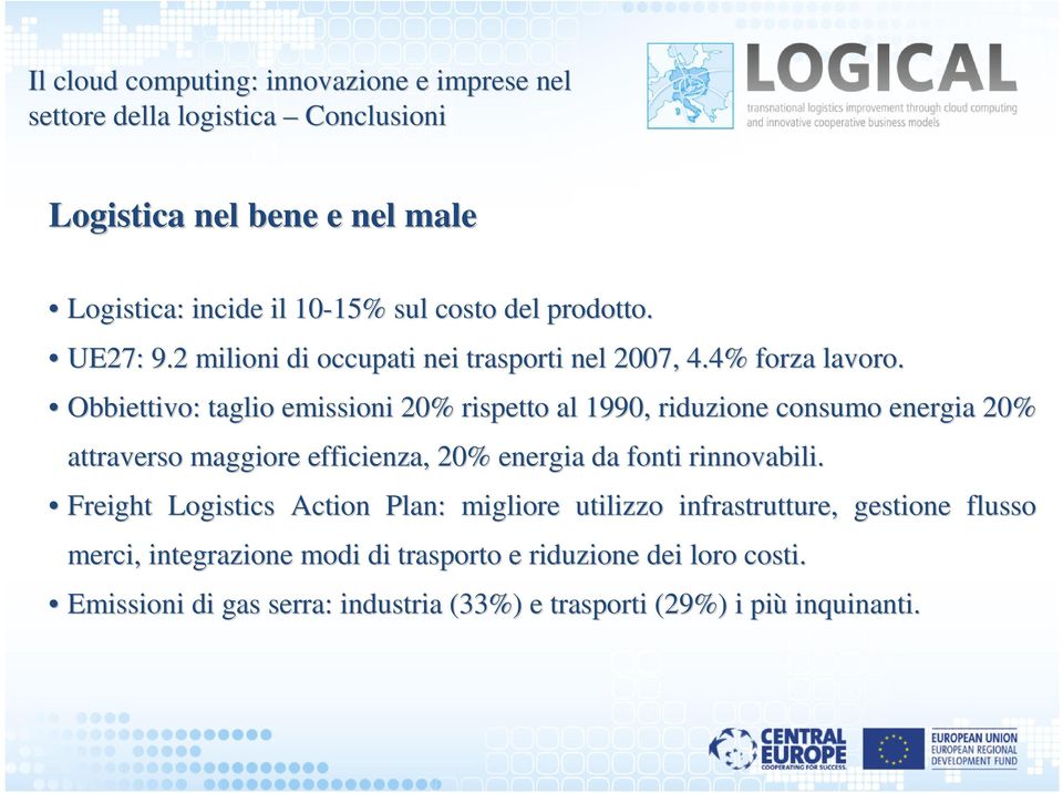 Obbiettivo: taglio emissioni 20% rispetto al 1990, riduzione consumo energia 20% attraverso maggiore efficienza, 20% energia da