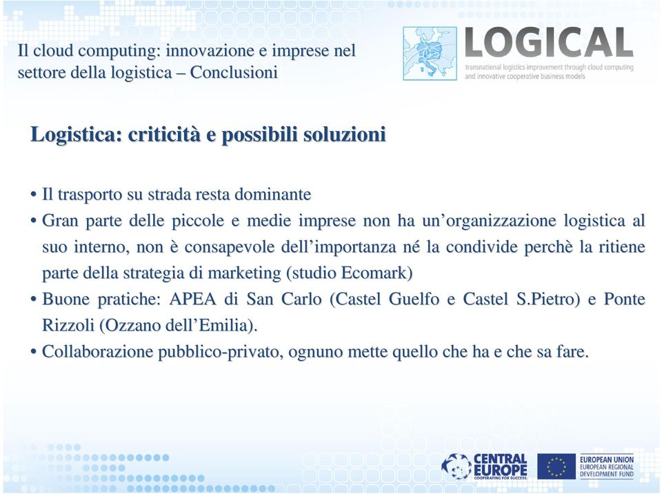 ritiene parte della strategia di marketing (studio Ecomark) Buone pratiche: APEA di San Carlo (Castel Guelfo e Castel S.