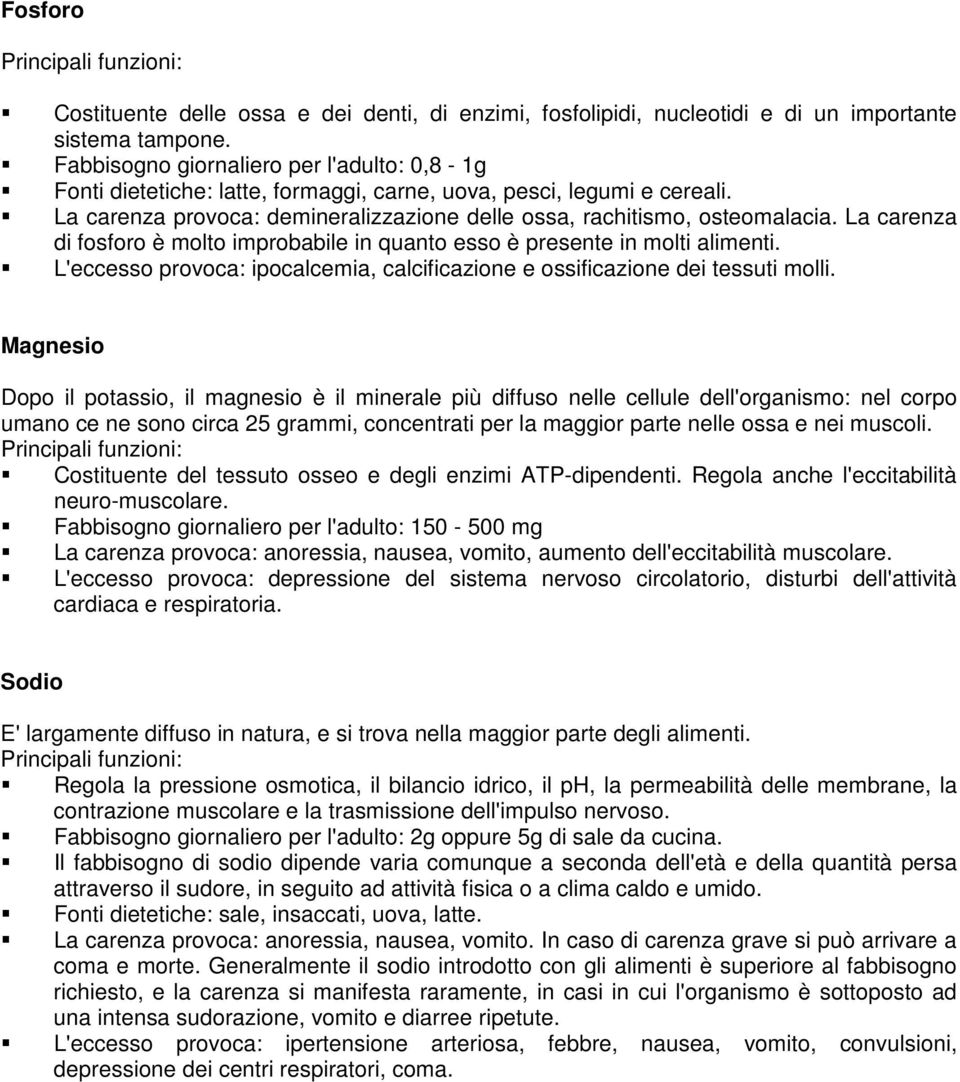 La carenza di fosforo è molto improbabile in quanto esso è presente in molti alimenti. L'eccesso provoca: ipocalcemia, calcificazione e ossificazione dei tessuti molli.