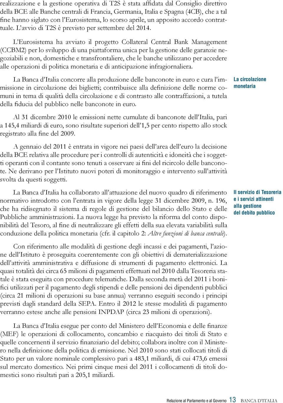 L Eurosistema ha avviato il progetto Collateral Central Bank Management (CCBM2) per lo sviluppo di una piattaforma unica per la gestione delle garanzie negoziabili e non, domestiche e