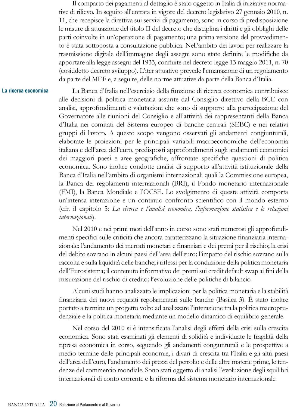 coinvolte in un operazione di pagamento; una prima versione del provvedimento è stata sottoposta a consultazione pubblica.