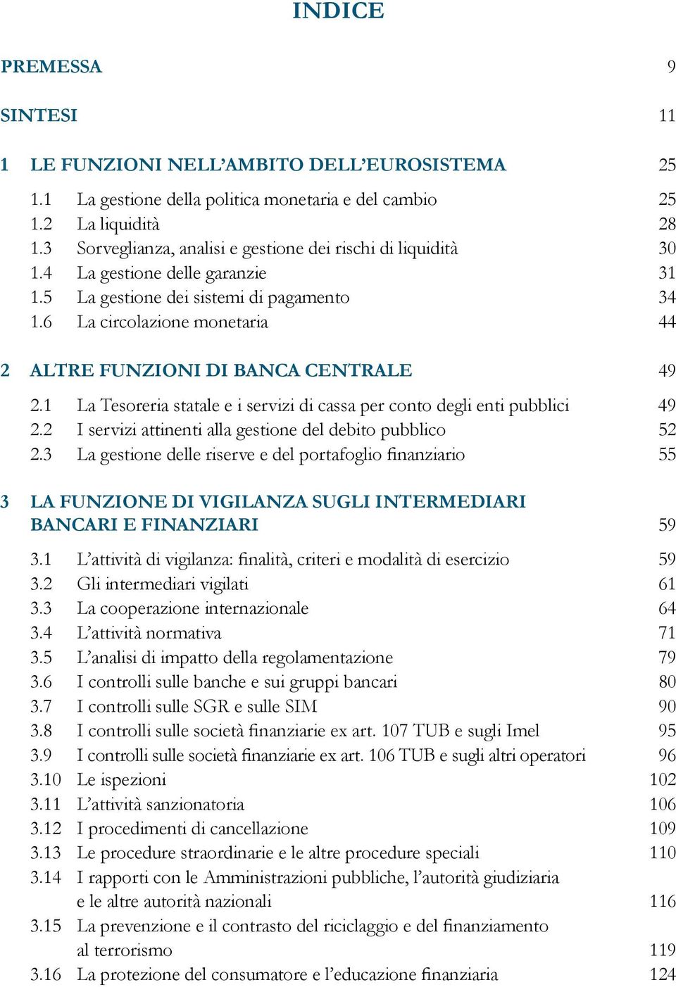 6 La circolazione monetaria 44 2 ALTRE FUNZIONI DI BANCA CENTRALE 49 2.1 La Tesoreria statale e i servizi di cassa per conto degli enti pubblici 49 2.