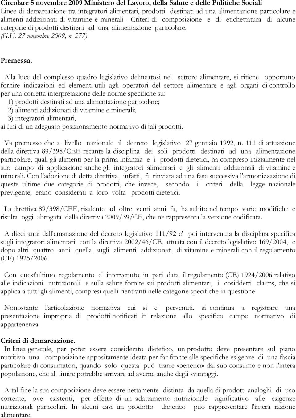 Alla luce del complesso quadro legislativo delineatosi nel settore alimentare, si ritiene opportuno fornire indicazioni ed elementi utili agli operatori del settore alimentare e agli organi di