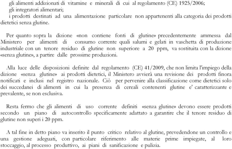 Per quanto sopra la dizione «non contiene fonti di glutine» precedentemente ammessa dal Ministero per alimenti di consumo corrente quali salumi e gelati in vaschetta di produzione industriale con un