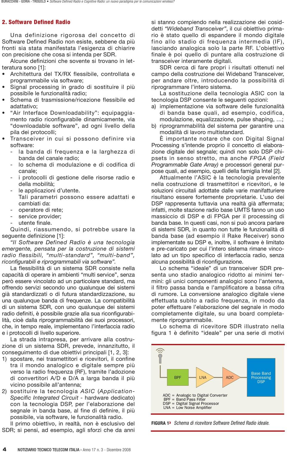 Alcune definizioni che sovente si trovano in letteratura sono [1]: Architettura del TX/RX flessibile, controllata e programmabile via software; Signal processing in grado di sostituire il più