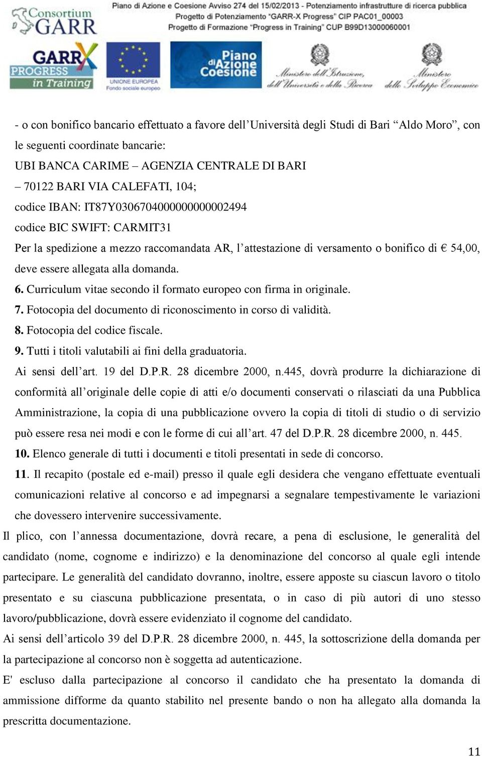 6. Curriculum vitae secondo il formato europeo con firma in originale. 7. Fotocopia del documento di riconoscimento in corso di validità. 8. Fotocopia del codice fiscale. 9.