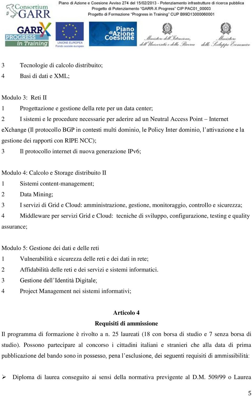 generazione IPv6; Modulo 4: Calcolo e Storage distribuito II 1 Sistemi content-management; 2 Data Mining; 3 I servizi di Grid e Cloud: amministrazione, gestione, monitoraggio, controllo e sicurezza;