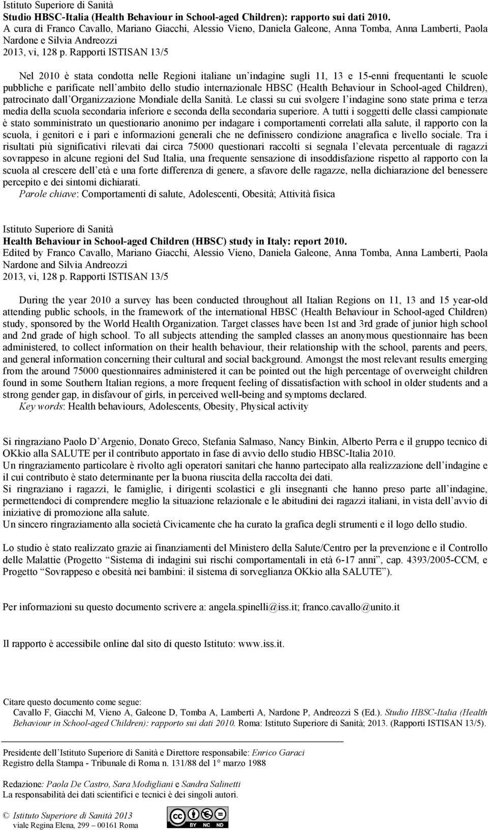 Rapporti ISTISAN 13/5 Nel 2010 è stata condotta nelle Regioni italiane un indagine sugli 11, 13 e 15-enni frequentanti le scuole pubbliche e parificate nell ambito dello studio internazionale HBSC