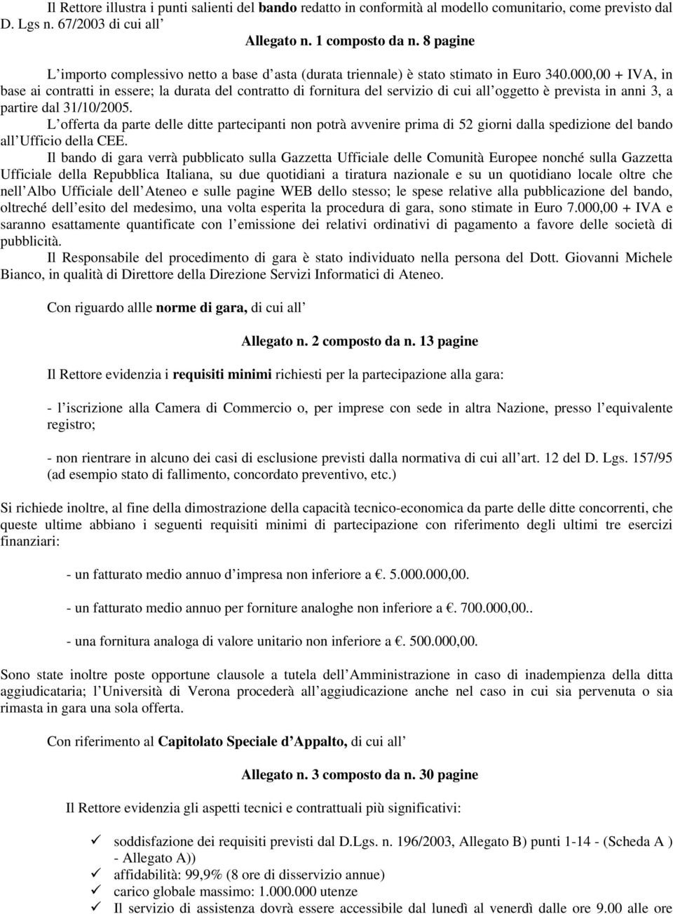 000,00 + IVA, in base ai contratti in essere; la durata del contratto di fornitura del servizio di cui all oggetto è prevista in anni 3, a partire dal 31/10/2005.