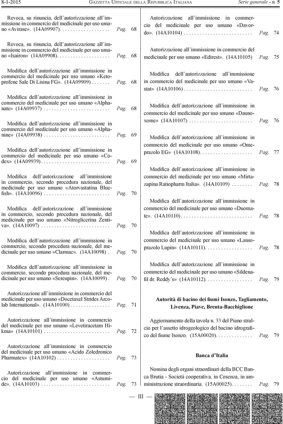 68 Modifica dell autorizzazione all immissione in commercio del medicinale per uso umano «Ketoprofene Sale Di Lisina FG». (14A09909)....... Pag.